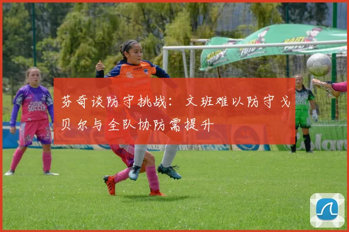 芬奇谈防守挑战：文班难以防守戈贝尔与全队协防需提升