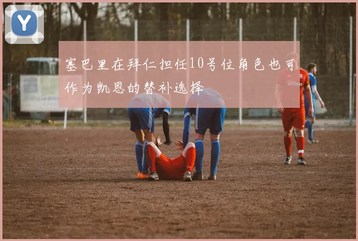 塞巴里在拜仁担任10号位角色也可作为凯恩的替补选择